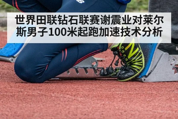 世界田联钻石联赛谢震业对莱尔斯男子100米起跑加速技术分析
